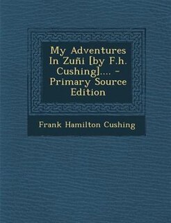 Front cover_My Adventures In Zuñi [by F.h. Cushing].... - Primary Source Edition