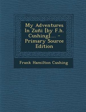 Front cover_My Adventures In Zuñi [by F.h. Cushing].... - Primary Source Edition