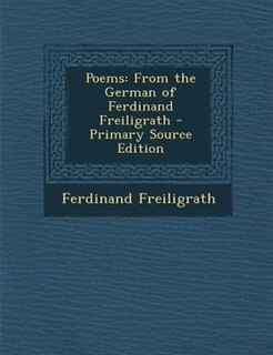 Poems: From the German of Ferdinand Freiligrath - Primary Source Edition