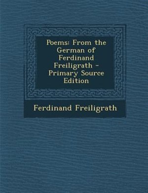 Poems: From the German of Ferdinand Freiligrath - Primary Source Edition