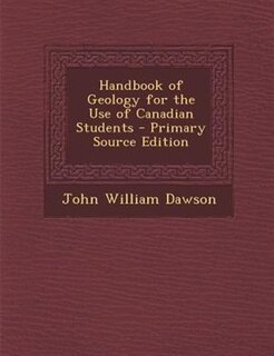 Handbook of Geology for the Use of Canadian Students - Primary Source Edition