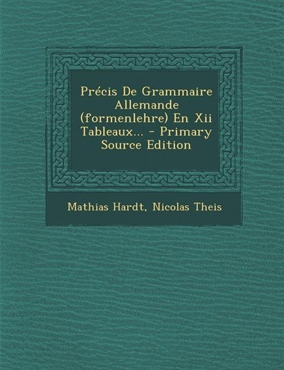 Précis De Grammaire Allemande (formenlehre) En Xii Tableaux...