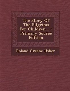 The Story Of The Pilgrims For Children... - Primary Source Edition