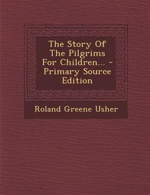 The Story Of The Pilgrims For Children... - Primary Source Edition