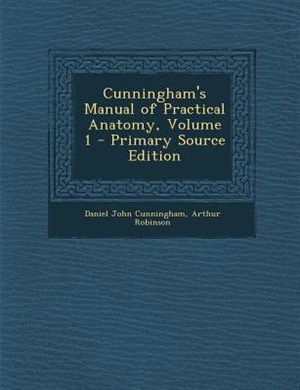 Cunningham's Manual of Practical Anatomy, Volume 1 - Primary Source Edition