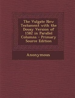 Couverture_The Vulgate New Testament with the Douay Version of 1582 in Parallel Columns