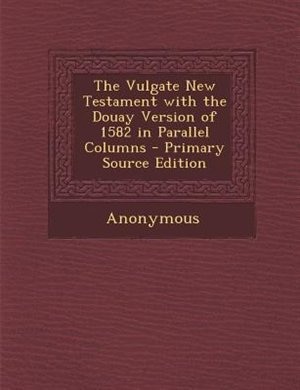 Couverture_The Vulgate New Testament with the Douay Version of 1582 in Parallel Columns