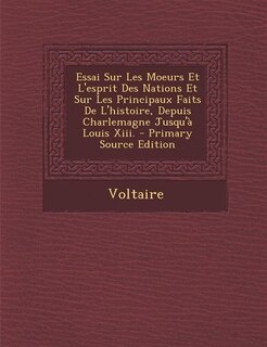 Essai Sur Les Moeurs Et L'esprit Des Nations Et Sur Les Principaux Faits De L'histoire, Depuis Charlemagne Jusqu'à Louis Xiii. - Primary Source Edition
