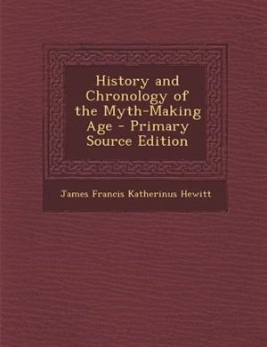 History and Chronology of the Myth-Making Age