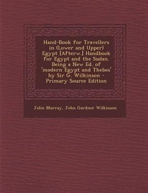 Front cover_Hand-Book for Travellers in (Lower and Upper) Egypt [Afterw.] Handbook for Egypt and the Sudan. Being a New Ed. of 'modern Egypt and Thebes' by Sir G. Wilkinson - Primary Source Edition