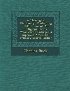 Couverture_A Theological Dictionary, Containing Definitions of All Religious Terms. Woodward's Enlarged & Improved Amer. Ed
