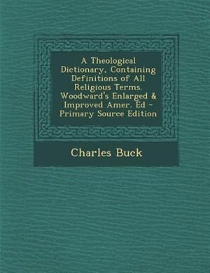 Couverture_A Theological Dictionary, Containing Definitions of All Religious Terms. Woodward's Enlarged & Improved Amer. Ed