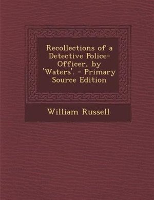 Recollections of a Detective Police-Officer, by 'Waters'. - Primary Source Edition
