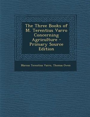 The Three Books of M. Terentius Varro Concerning Agriculture - Primary Source Edition