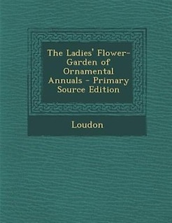Front cover_The Ladies' Flower-Garden of Ornamental Annuals - Primary Source Edition