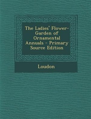 Front cover_The Ladies' Flower-Garden of Ornamental Annuals - Primary Source Edition