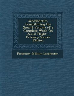 Aerodonetics: Constituting the Second Volume of a Complete Work On Aerial Flight - Primary Source Edition