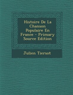 Front cover_Histoire De La Chanson Populaire En France - Primary Source Edition