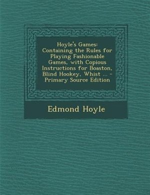 Hoyle's Games: Containing the Rules for Playing Fashionable Games, with Copious Instructions for Boaston, Blind Ho