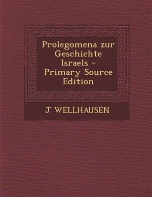 Prolegomena zur Geschichte Israels - Primary Source Edition