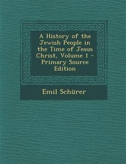 A History of the Jewish People in the Time of Jesus Christ, Volume 1 - Primary Source Edition