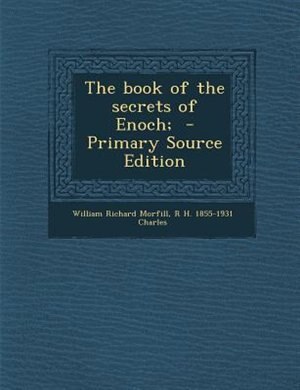 The book of the secrets of Enoch;  - Primary Source Edition