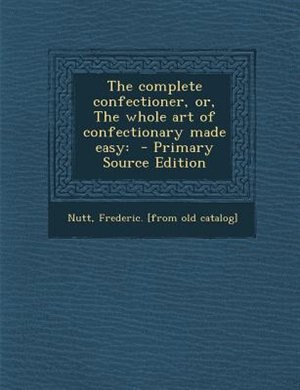 Couverture_The complete confectioner, or, The whole art of confectionary made easy