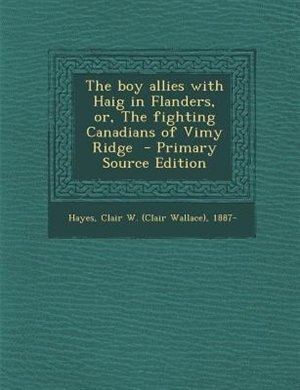 Couverture_The boy allies with Haig in Flanders, or, The fighting Canadians of Vimy Ridge  - Primary Source Edition