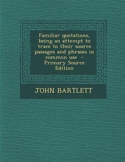 Front cover_Familiar quotations, being an attempt to trace to their source passages and phrases in common use  - Primary Source Edition