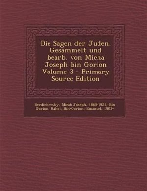Die Sagen der Juden. Gesammelt und bearb. von Micha Joseph bin Gorion Volume 3 - Primary Source Edition
