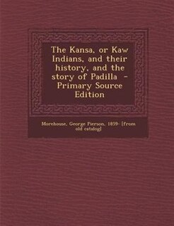 Front cover_The Kansa, or Kaw Indians, and their history, and the story of Padilla  - Primary Source Edition