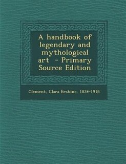 Front cover_A handbook of legendary and mythological art  - Primary Source Edition