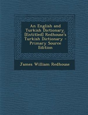 Couverture_An English and Turkish Dictionary. [Entitled] Redhouse's Turkish Dictionary - Primary Source Edition