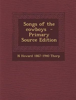 Songs of the cowboys  - Primary Source Edition