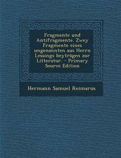 Front cover_Fragmente und Antifragmente. Zwey Fragmente eines ungenannten aus Herrn Lessings beyträgen zur Litteratur. - Primary Source Edition