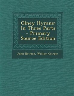 Olney Hymns: In Three Parts - Primary Source Edition