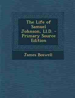The Life of Samuel Johnson, Ll.D. - Primary Source Edition by James Boswell