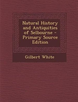 Front cover_Natural History and Antiquities of Selbourne - Primary Source Edition
