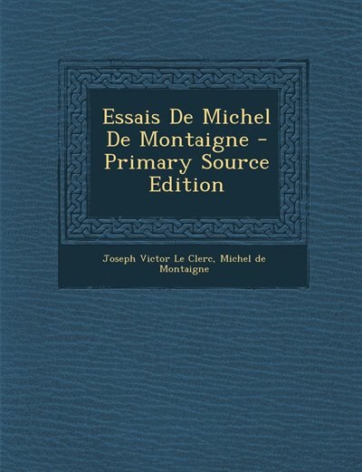 Essais De Michel De Montaigne - Primary Source Edition