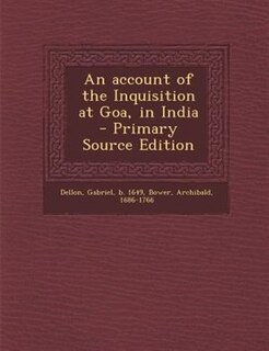 An account of the Inquisition at Goa, in India - Primary Source Edition