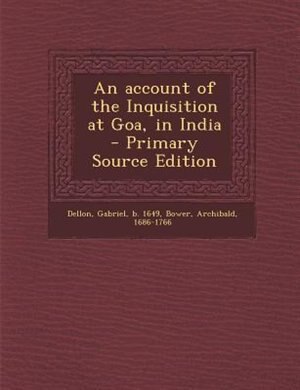An account of the Inquisition at Goa, in India - Primary Source Edition