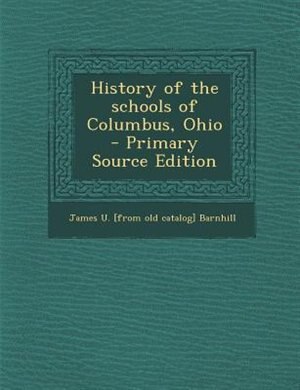History of the schools of Columbus, Ohio  - Primary Source Edition