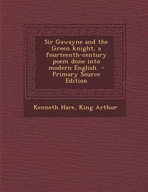 Front cover_Sir Gawayne and the Green knight, a fourteenth-century poem done into modern English  - Primary Source Edition