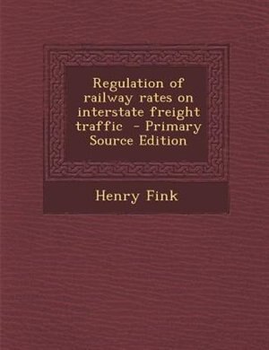 Regulation of railway rates on interstate freight traffic  - Primary Source Edition