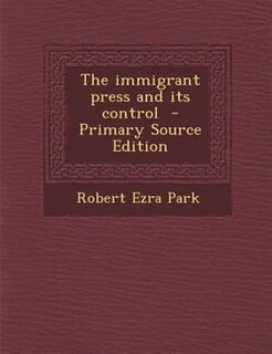 The immigrant press and its control  - Primary Source Edition