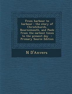 From harbour to harbour: the story of Christchurch, Bournemouth, and Poole from the earliest times to the present day