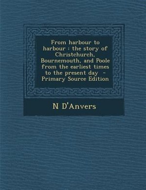 From harbour to harbour: the story of Christchurch, Bournemouth, and Poole from the earliest times to the present day