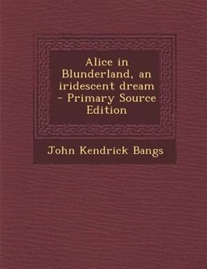 Front cover_Alice in Blunderland, an iridescent dream  - Primary Source Edition