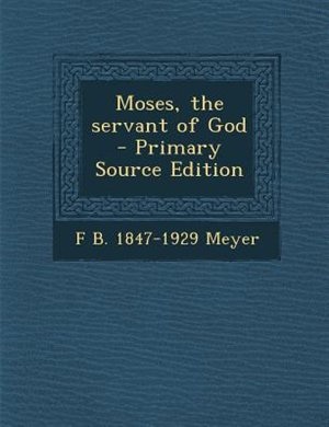 Moses, the servant of God  - Primary Source Edition