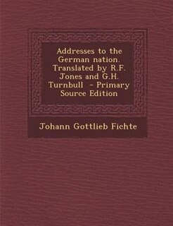 Couverture_Addresses to the German nation. Translated by R.F. Jones and G.H. Turnbull  - Primary Source Edition